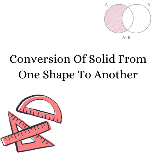 Conversion Of Solid From One Shape To Another  